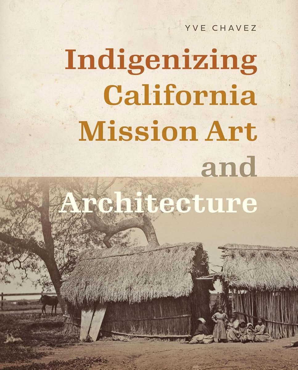 Indigenizing California Mission Art and Architecture (Critical Ethnic Studies and Visual Culture)