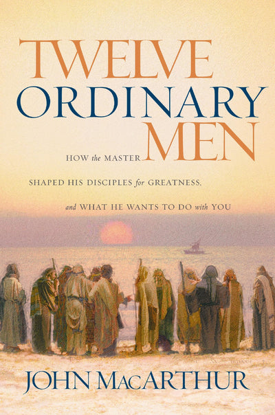 Twelve Ordinary Men: How the Master Shaped His Disciples for Greatness, and What He Wants to Do with You (Faithful Lives Series)