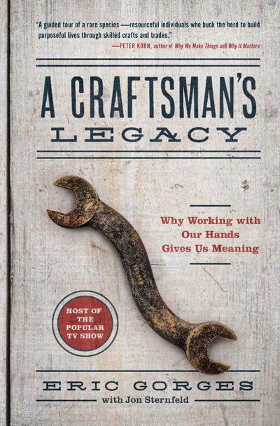 A Craftsmans Legacy: Why Working with Our Hands Gives Us Meaning