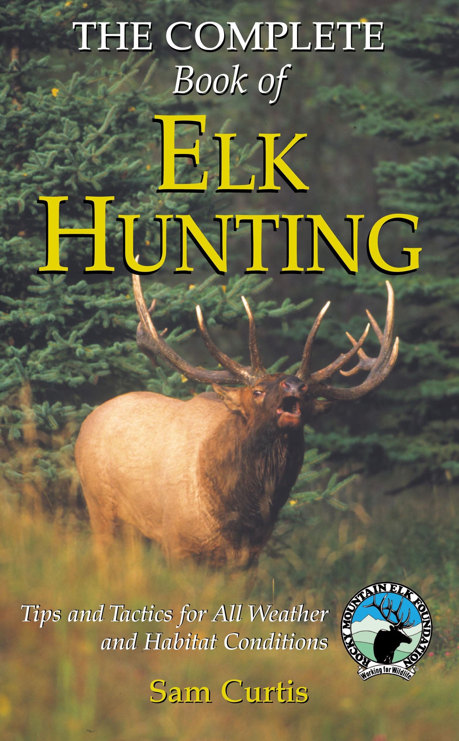 Complete Book of Elk Hunting: Tips And Tactics For All Weather And Habitat Conditions (Rocky Mountain Elk Foundation)