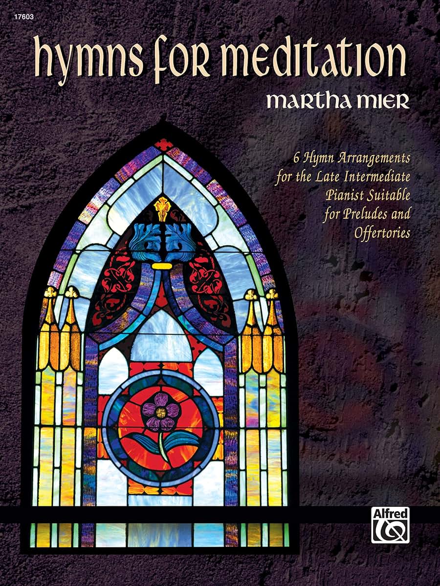 Hymns for Meditation: 6 Hymn Arrangements for the Late Intermediate Pianist Suitable for Preludes and Offertories