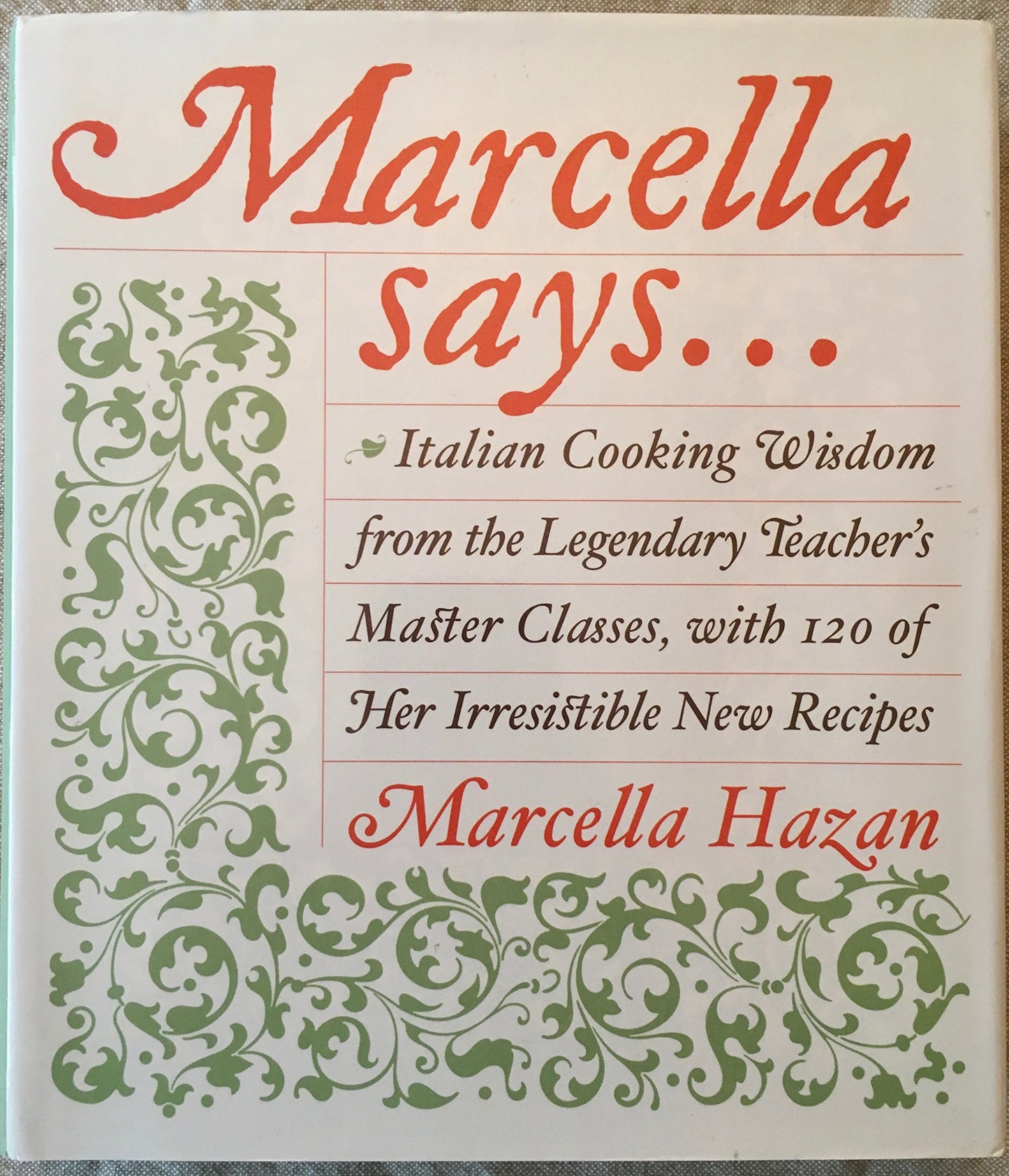Marcella Says...: Italian Cooking Wisdom from the Legendary Teacher's Master Classes, with 120 of Her Irresistible New Recipes