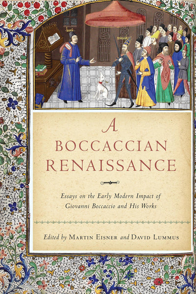 A Boccaccian Renaissance: Essays on the Early Modern Impact of Giovanni Boccaccio and His Works (William and Katherine Devers Series in Dante and ... in Dante and Medieval Italian Literature, 17)