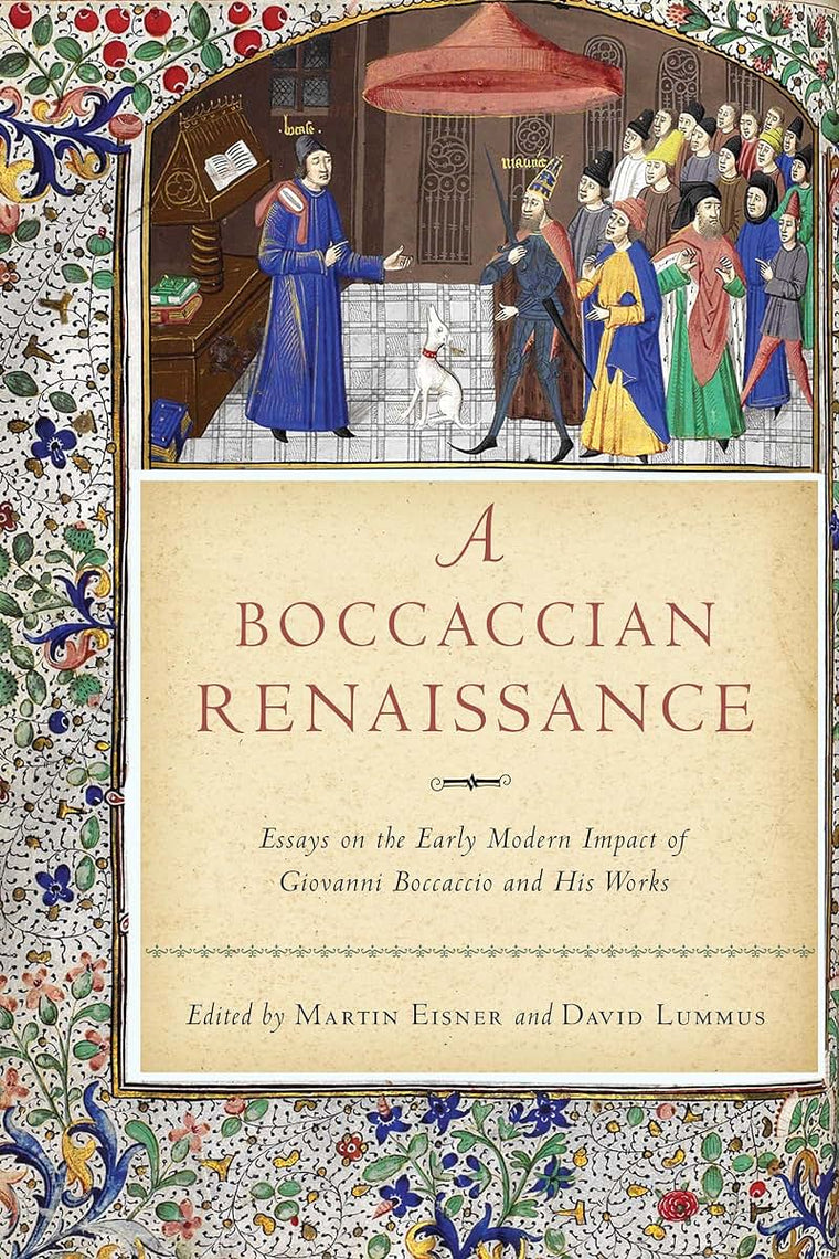 A Boccaccian Renaissance: Essays on the Early Modern Impact of Giovanni Boccaccio and His Works (William and Katherine Devers Series in Dante and ... in Dante and Medieval Italian Literature, 17)