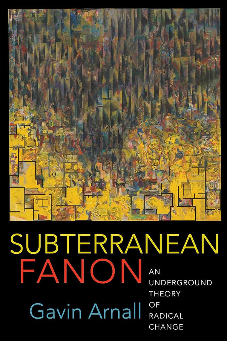 Subterranean Fanon: An Underground Theory of Radical Change