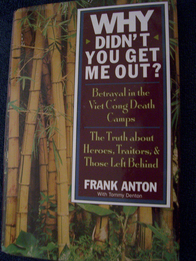Why Didn't You Get Me Out?: Betrayal in the Viet Cong Death Camps : The Truth About Heroes, Traitors, and Those Left Behind