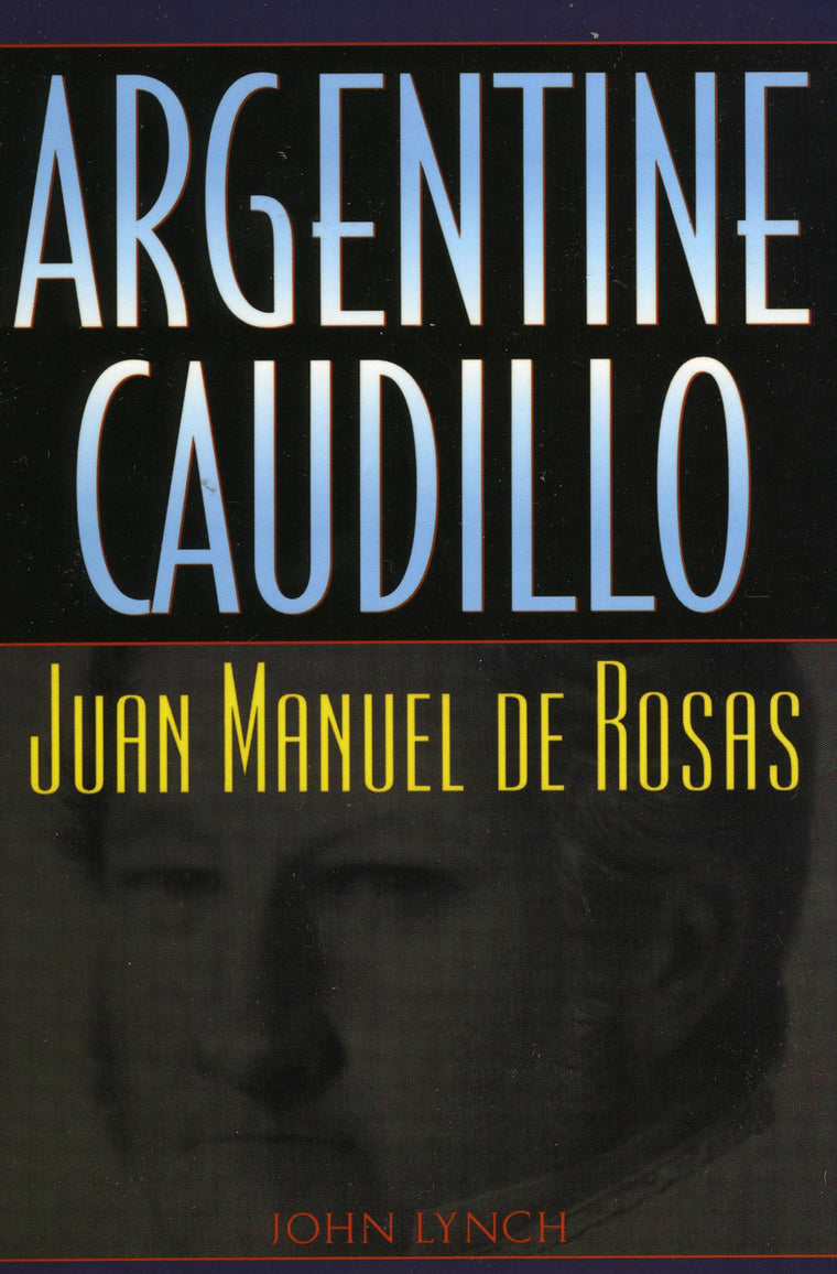 Argentine Caudillo: Juan Manuel de Rosas (Latin American Silhouettes)