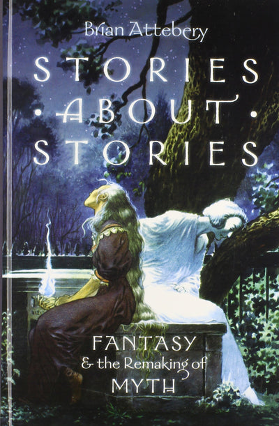 Stories about Stories: Fantasy and the Remaking of Myth