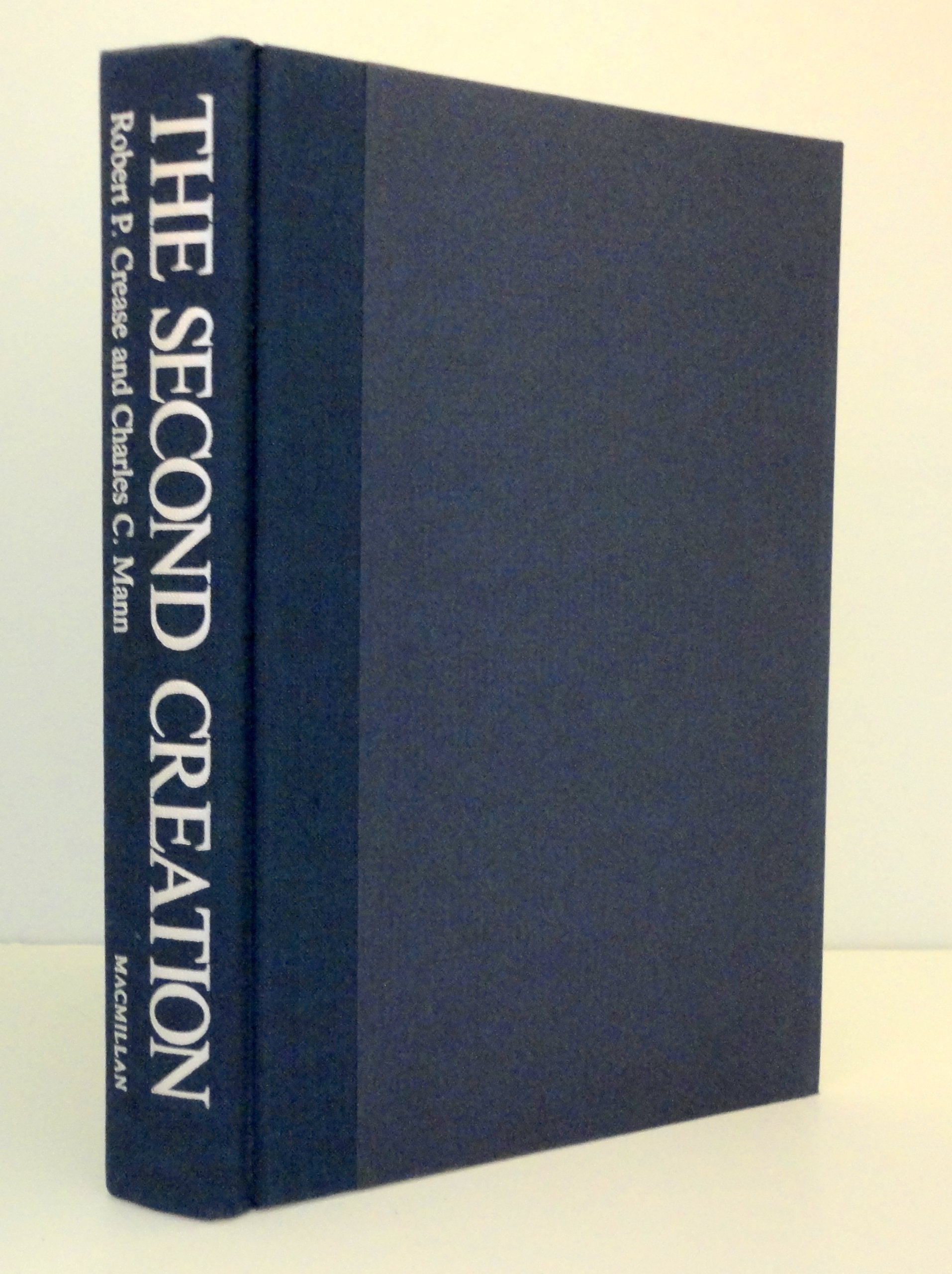 The Second Creation: Makers of the Revolution in Twentieth-Century Physics by Robert P. Crease, Charles C. Mann (1986) Hardcover