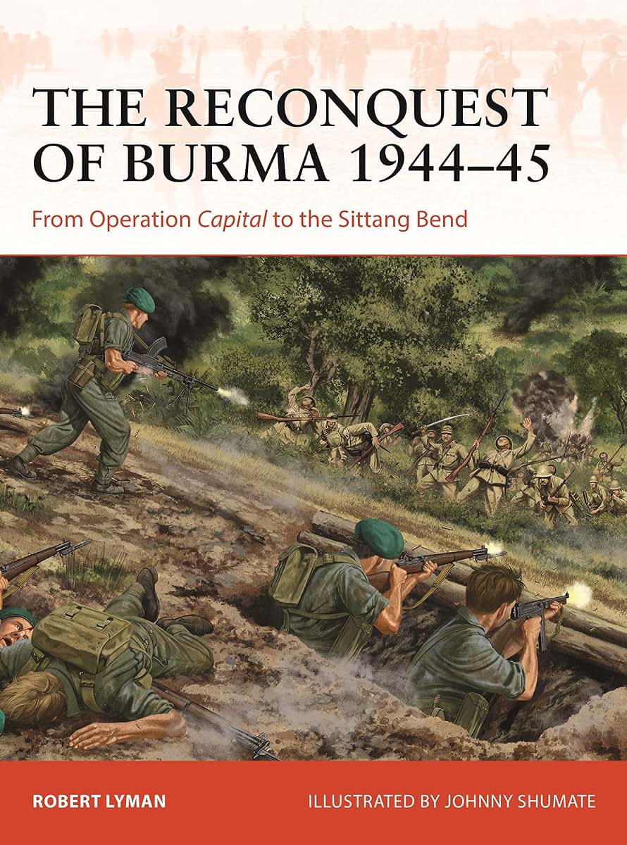 The Reconquest of Burma 1944-45: From Operation Capital to the Sittang Bend (Campaign, 390)