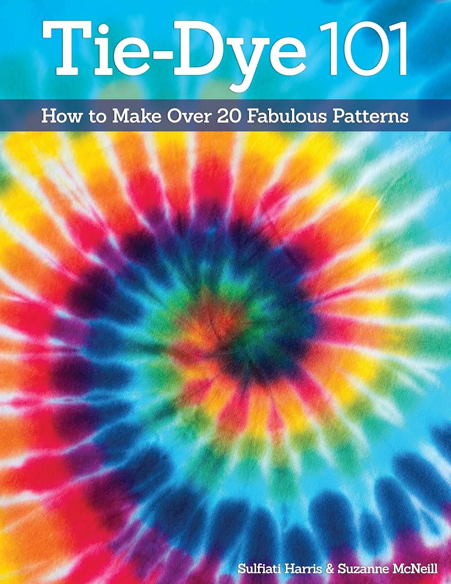 Tie-Dye 101: How to Make Over 20 Fabulous Patterns (Design Originals) Learn the Secrets of Paper Fold, Tying, and Crumple-Dye for Sunbursts, Strips, Circles, Swirls, & More, for Both Kids and Adults