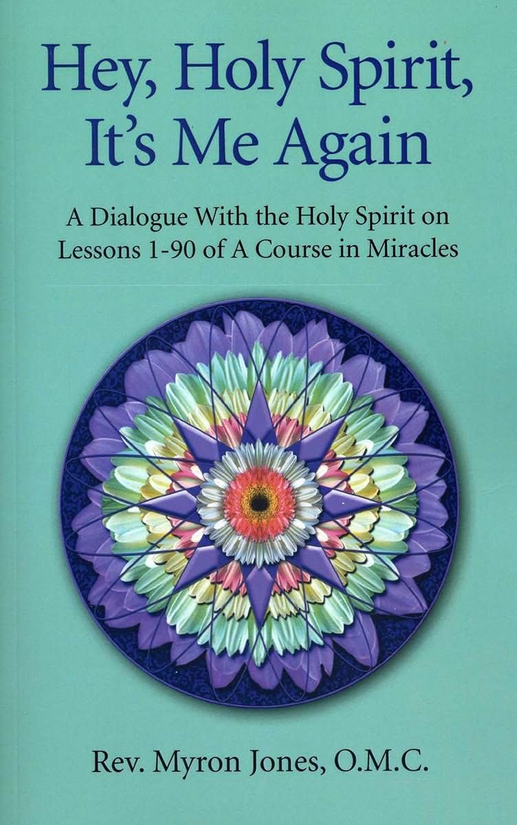 Hey, Holy Spirit, It's Me Again: A Dialogue With the Holy Spirit on Lessons 1-90 of A Course in Miracles
