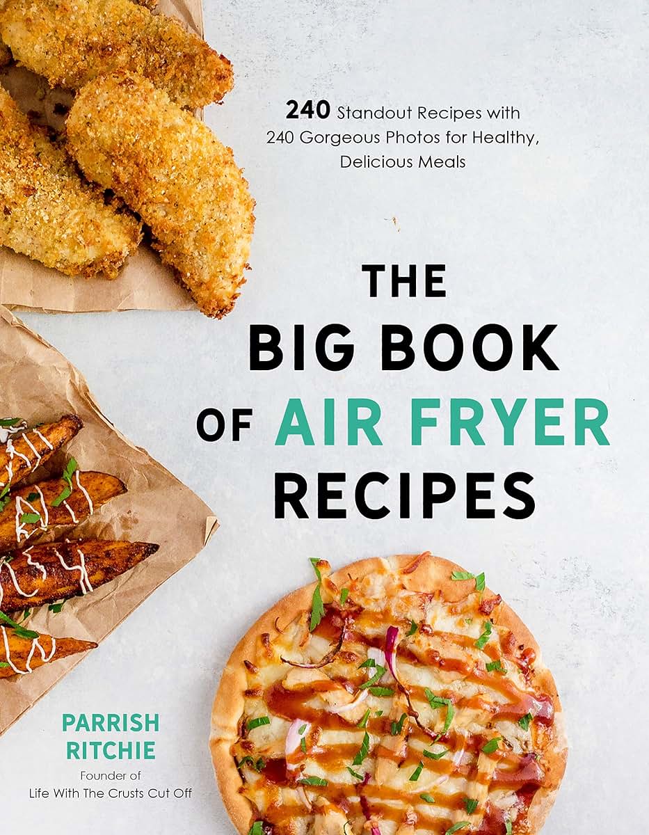The Big Book of Air Fryer Recipes: 240 Standout Recipes with 240 Gorgeous Photos for Healthy, Delicious Meals