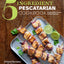 The Easy 5-Ingredient Pescatarian Cookbook: Simple Recipes for Delicious, Heart-Healthy Meals