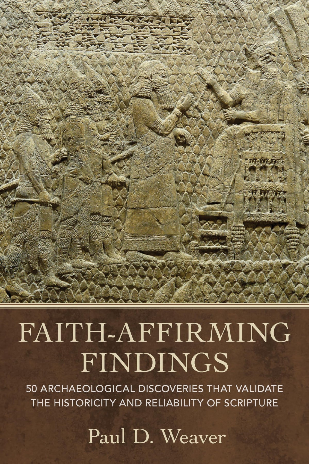 Faith-Affirming Findings: 50 Archaeological Discoveries that Validate the Historicity and Reliability of Scripture