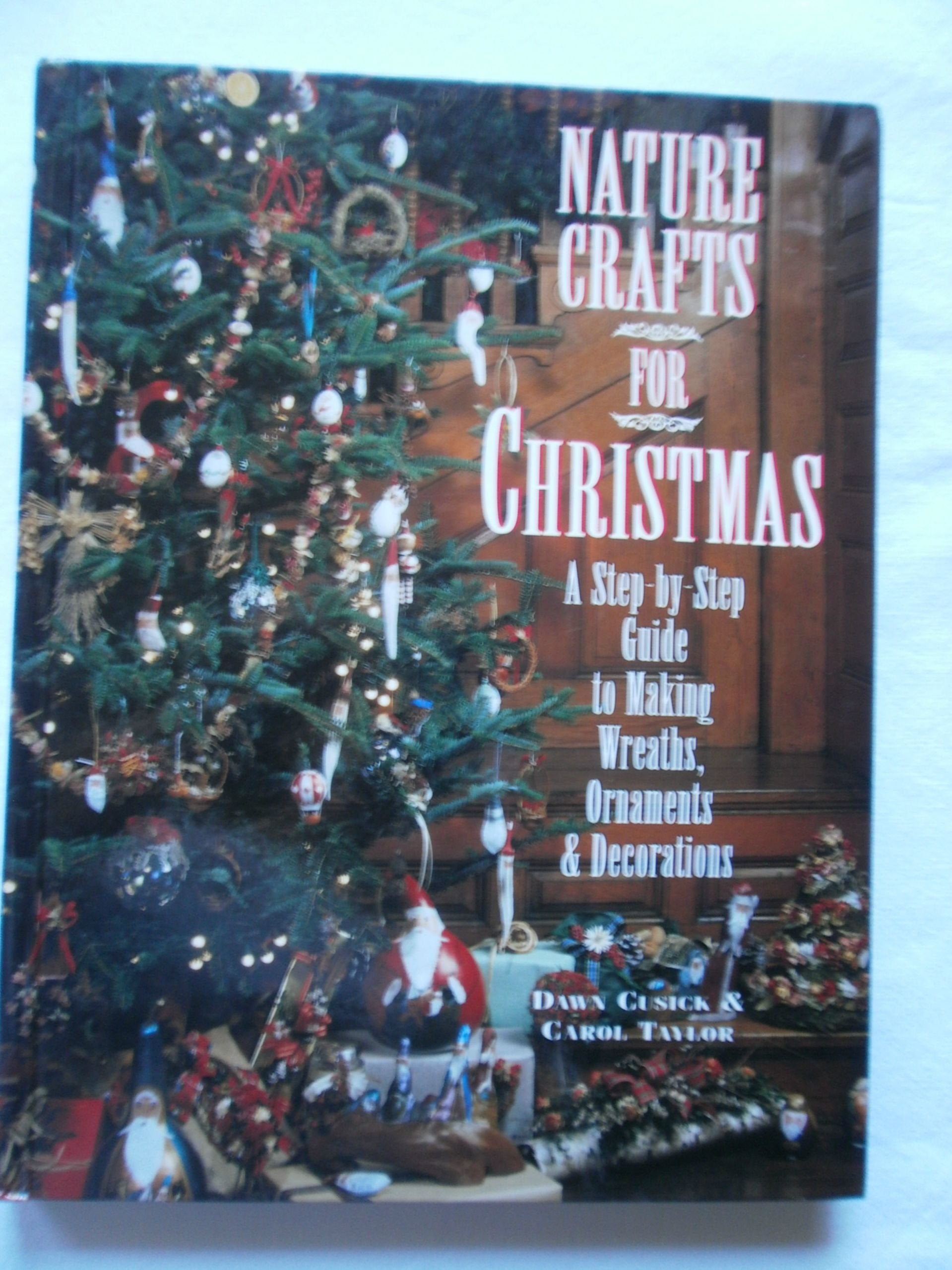 Nature Crafts for Christmas: A Step-By-Step Guide to Making Wreaths, Ornaments & Decorations