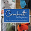 Crochet for Beginners: Step-by-Step Instructions and Patterns