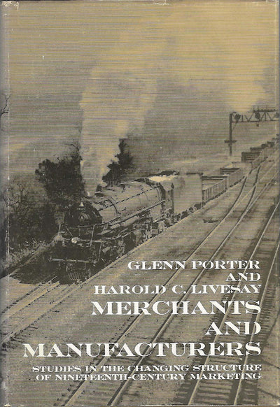 Merchants and Manufacturers: Studies in the Changing Structure of 19th Century Marketing