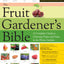 The Fruit Gardener's Bible: A Complete Guide to Growing Fruits and Nuts in the Home Garden