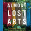 Almost Lost Arts: Traditional Crafts and the Artisans Keeping Them Alive (Arts and Crafts Book, Gift for Artists and History Lovers)