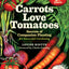 Carrots Love Tomatoes: Secrets of Companion Planting for Successful Gardening