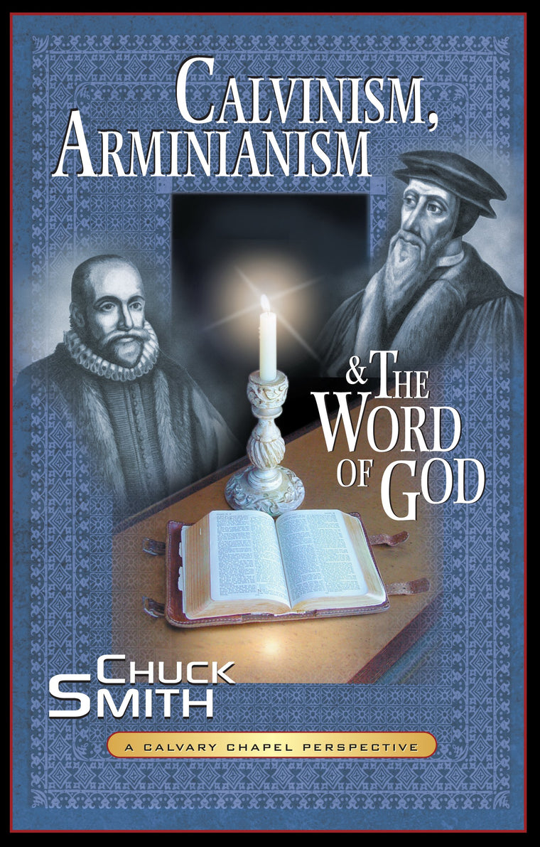 Calvinism, Arminianism, and the Word of God: A Calvary Chapel Perspective