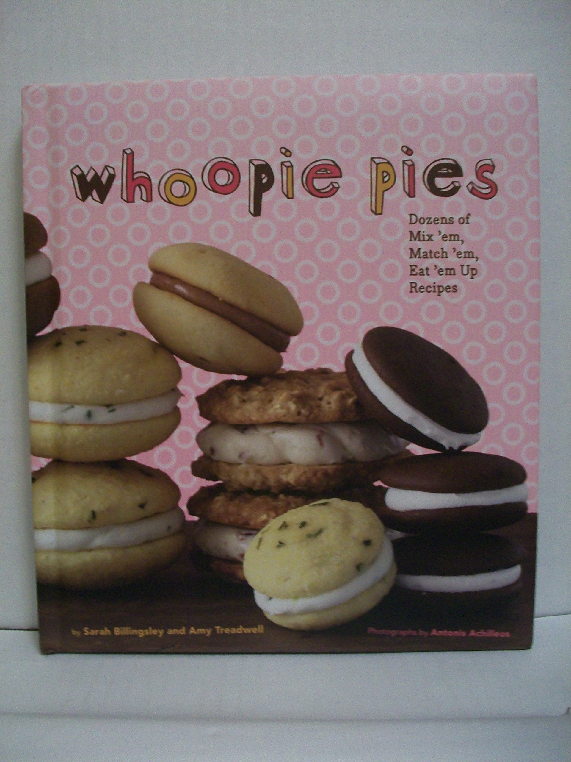 Whoopie Pies : Dozens of Mix 'em, Match 'em, Eat 'em Up Recipes