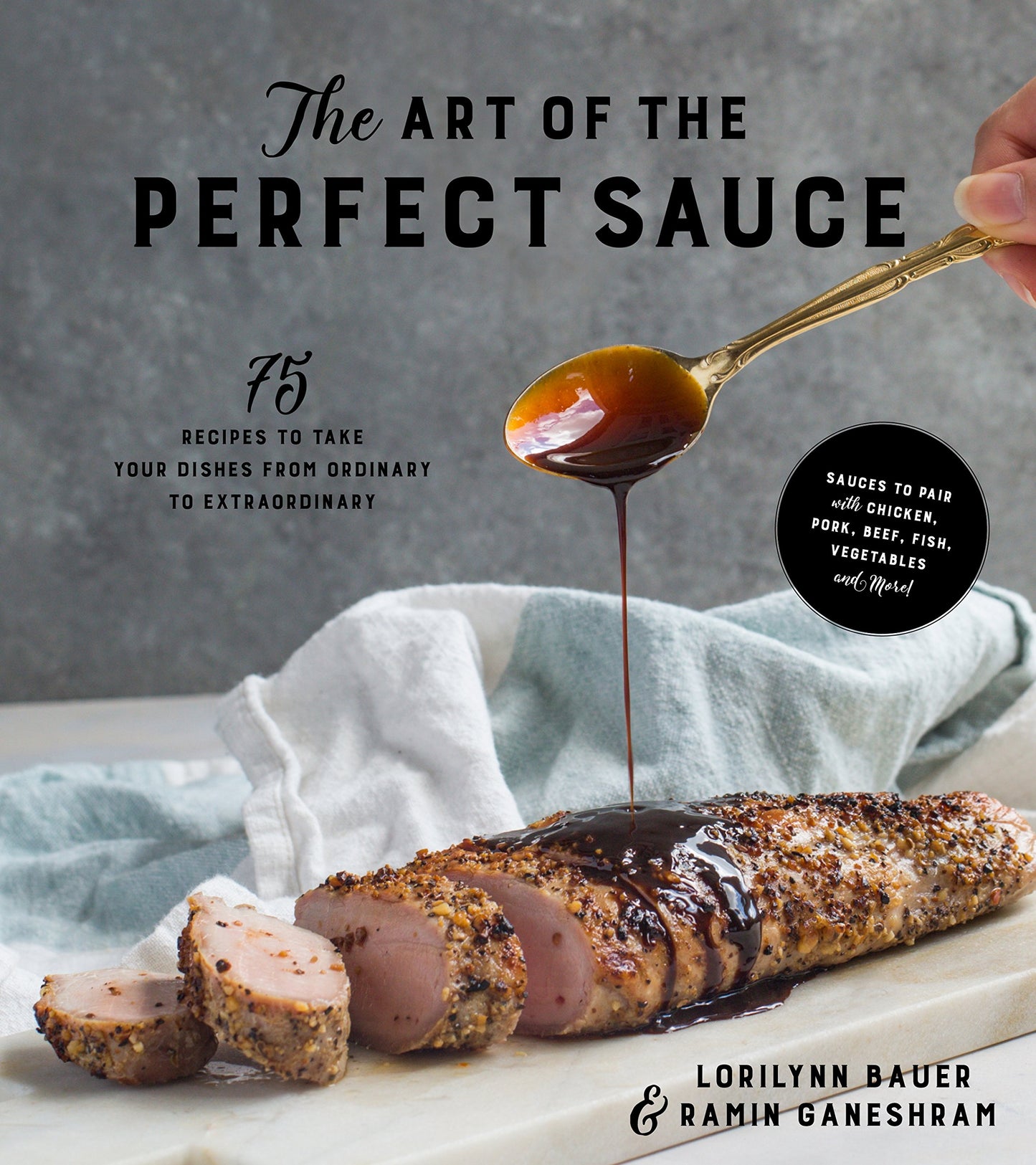 The Art of the Perfect Sauce: 75 Recipes to Take Your Dishes from Ordinary to Extraordinary