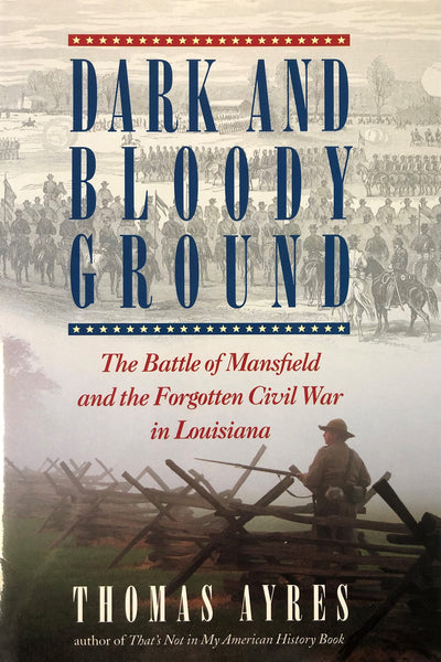 Dark and Bloody Ground: The Battle of Mansfield and the Forgotten Civil War in Louisiana