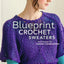 Blueprint Crochet Sweaters: Techniques for Custom Construction