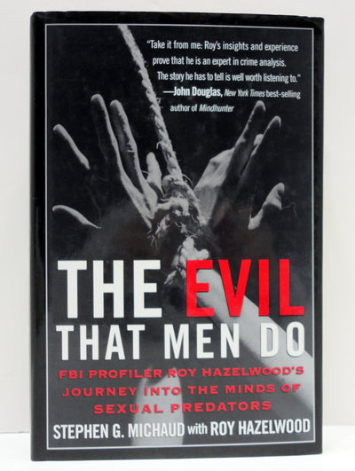 The Evil That Men Do: FBI Profiler Roy Hazelwood's Journey into the Minds of Sexual Predators
