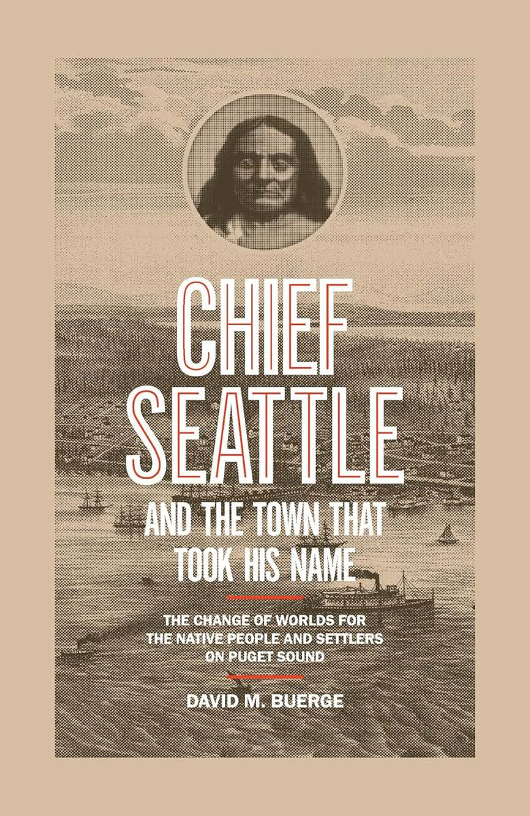 Chief Seattle and the Town That Took His Name: The Change of Worlds for the Native People and Settlers on Puget Sound