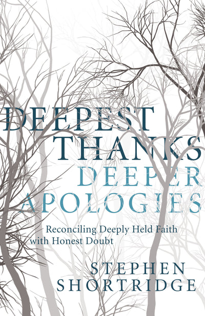 Deepest Thanks, Deeper Apologies: Reconciling Deeply Held Faith with Honest Doubt