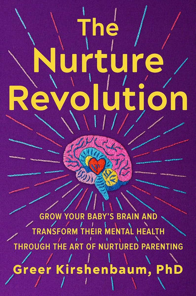 The Nurture Revolution: Grow Your Babys Brain and Transform Their Mental Health through the Art of Nurtured Parenting
