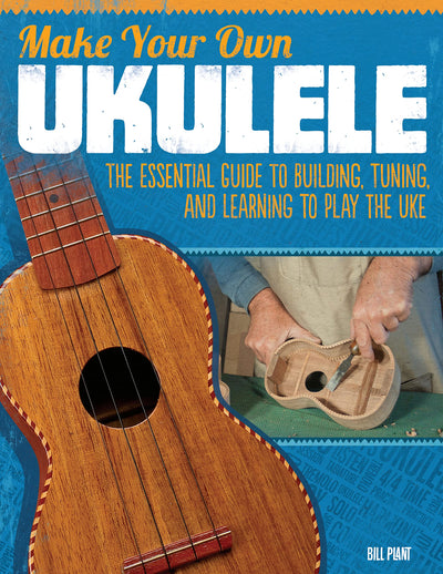 Make Your Own Ukulele: The Essential Guide to Building, Tuning, and Learning to Play the Uke (Fox Chapel Publishing) Easy Steps and Detailed Plans, plus Advice on Design, Acoustics, & Wood Selection