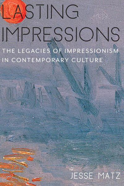 Lasting Impressions: The Legacies of Impressionism in Contemporary Culture (Literature Now)