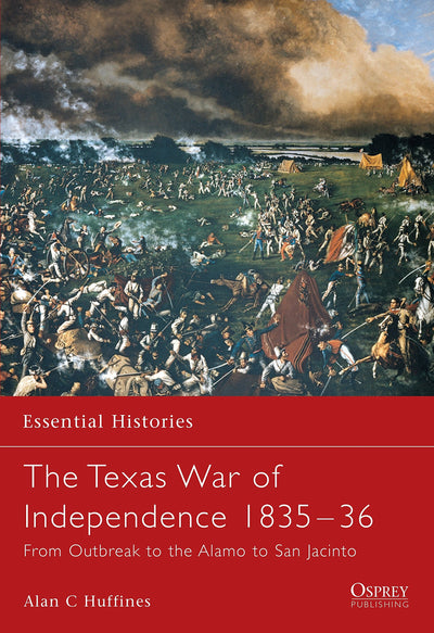 The Texas War of Independence 1835-36: From Outbreak to the Alamo to San Jacinto (Essential Histories)