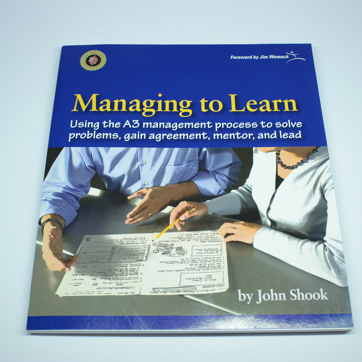 Managing to Learn: Using the A3 Management Process to Solve Problems, Gain Agreement, Mentor and Lead