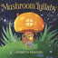 Mushroom Lullaby: (A Whimsical, Rhyming Bedtime Story Book Featuring Cozy Mushroom Homes - For Babies and Toddlers)
