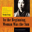 In the Beginning, Woman Was the Sun: The Autobiography of a Japanese Feminist (Weatherhead Books on Asia)