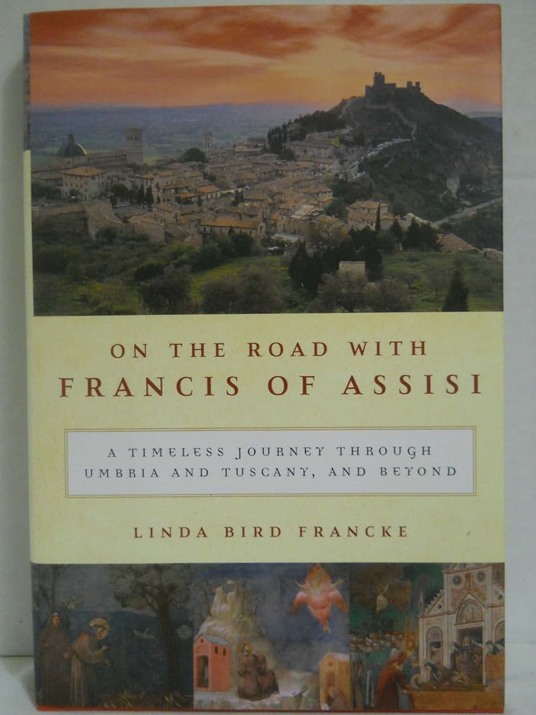 On the Road with Francis of Assisi: A Timeless Journey Through Umbria and Tuscany, and Beyond