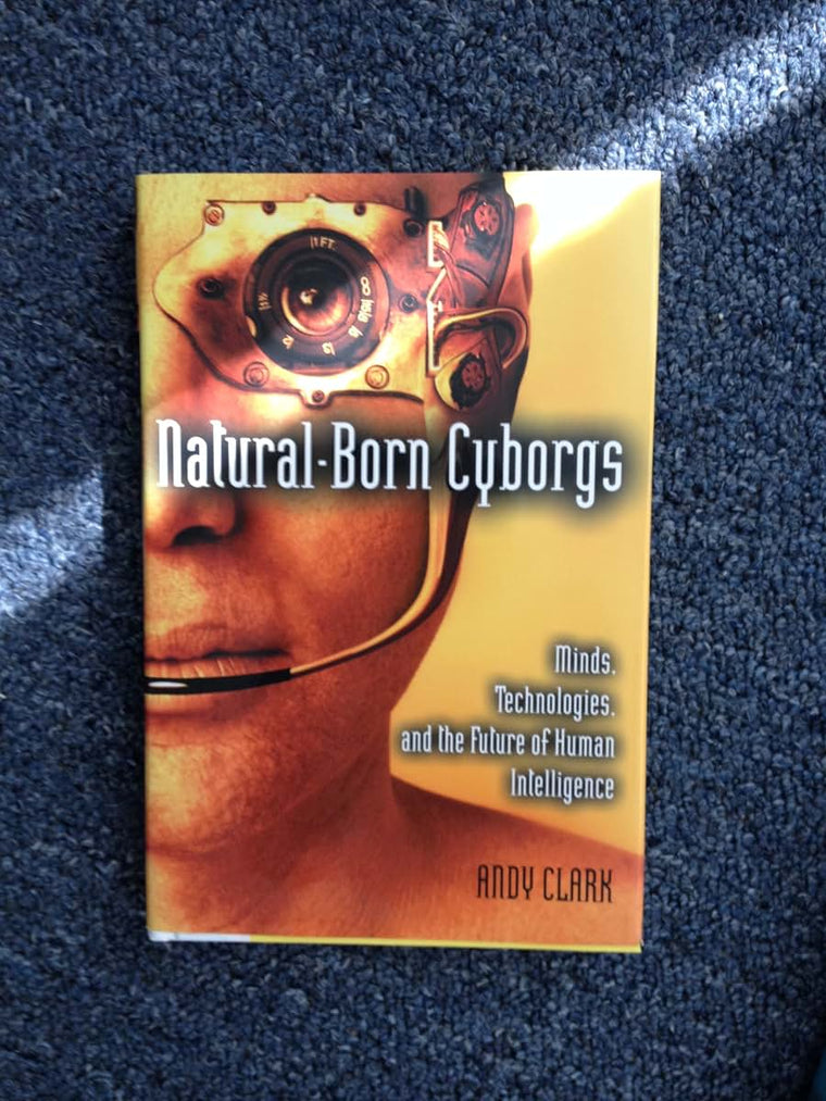 Natural-Born Cyborgs: Minds, Technologies, and the Future of