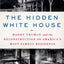 The Hidden White House: Harry Truman and the Reconstruction of Americas Most Famous Residence