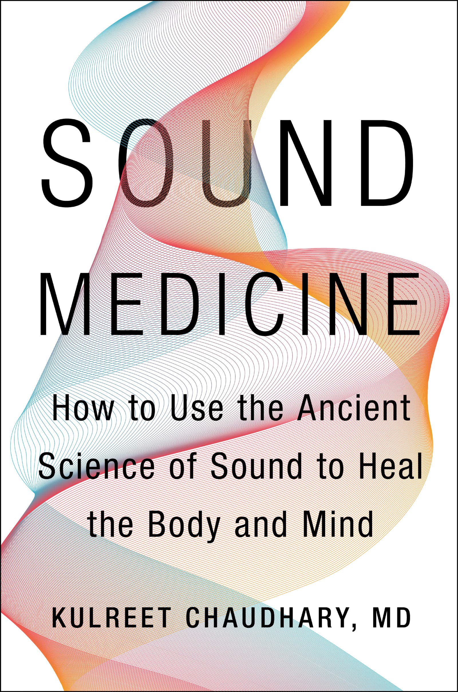 Sound Medicine: How to Use the Ancient Science of Sound to Heal the Body and Mind
