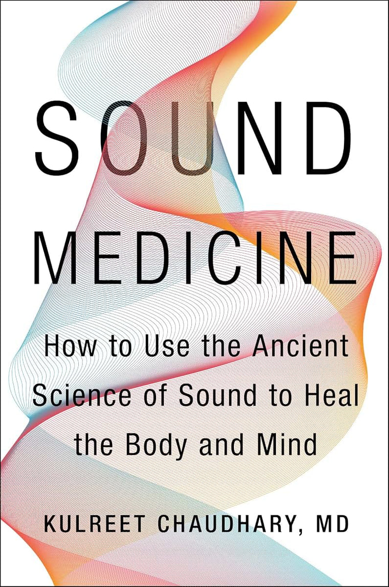 Sound Medicine: How to Use the Ancient Science of Sound to Heal the Body and Mind