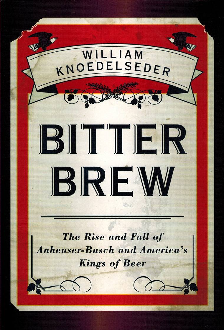 Bitter Brew: The Rise and Fall of Anheuser-Busch and America