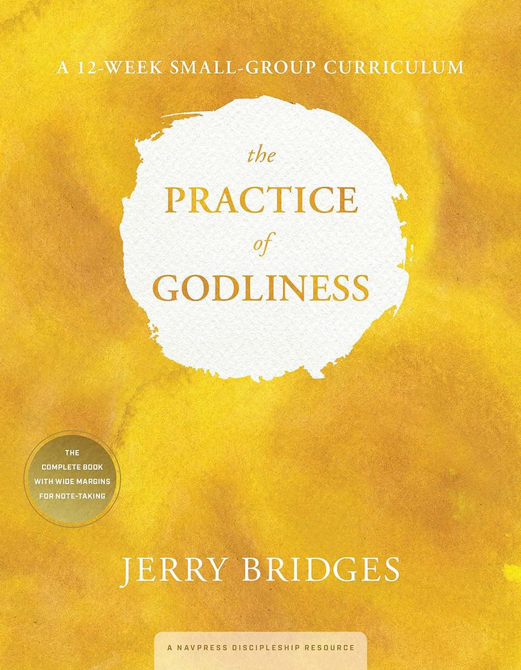 The Practice of Godliness: A 12-Week Small-Group Curriculum: Godliness has value for all things 1 Timothy 4:8