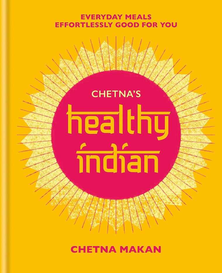 Chetna's Healthy Indian: Everyday family meals. Effortlessly good for you