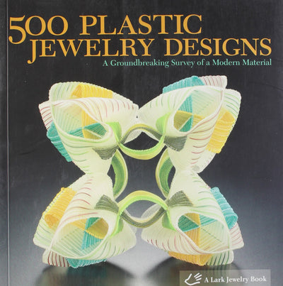 500 Plastic Jewelry Designs: A Groundbreaking Survey of A Modern Material (500 Series)