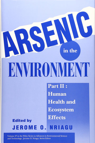Arsenic in the Environment, Part 2: Human Health and Ecosystem Effects (Advances in Environmental Science and Technology)